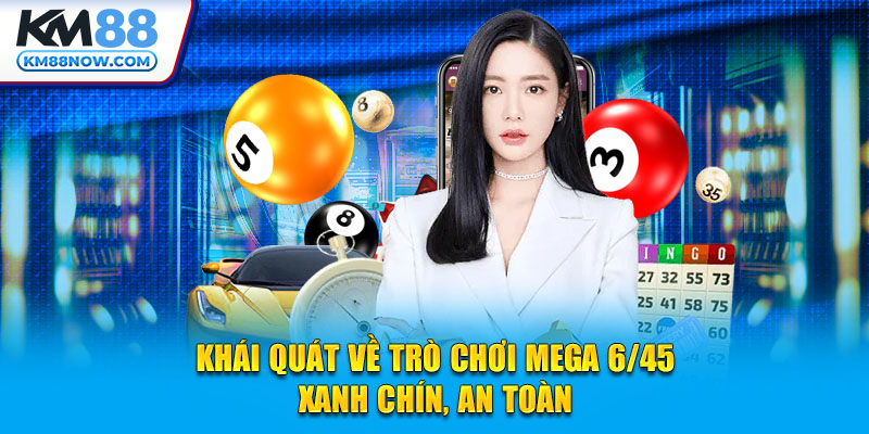 Khái quát về trò chơi Mega 6/45 xanh chín, an toàn