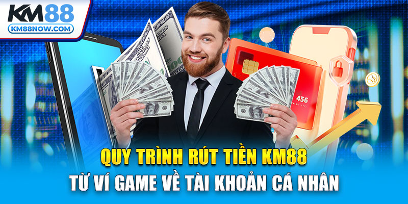 Quy trình rút tiền KM88 từ ví game về tài khoản cá nhân