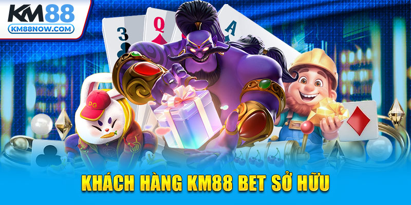 Khách hàng KM88 bet sở hữu