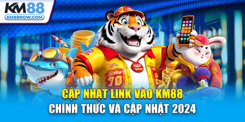 Cập nhật link vào KM88 chính thức và cập nhật 2024