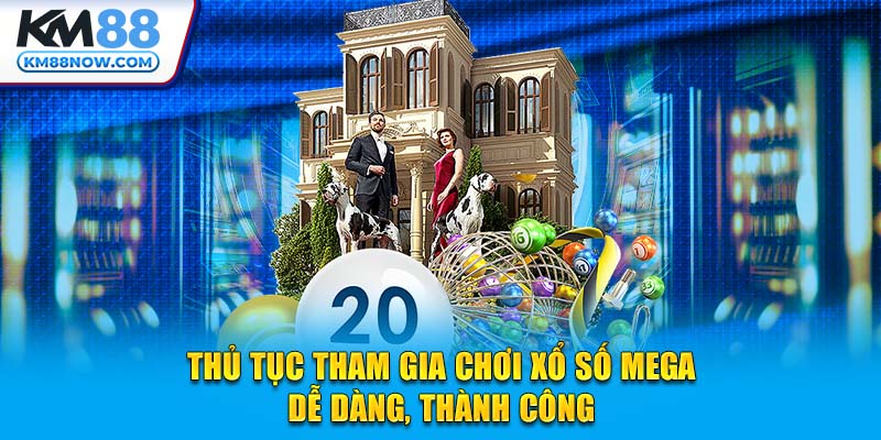 Thủ tục tham gia chơi xổ số Mega dễ dàng, thành công