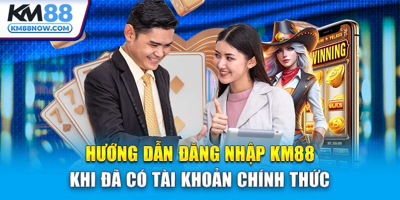 Hướng dẫn đăng nhập KM88 khi đã có tài khoản chính thức