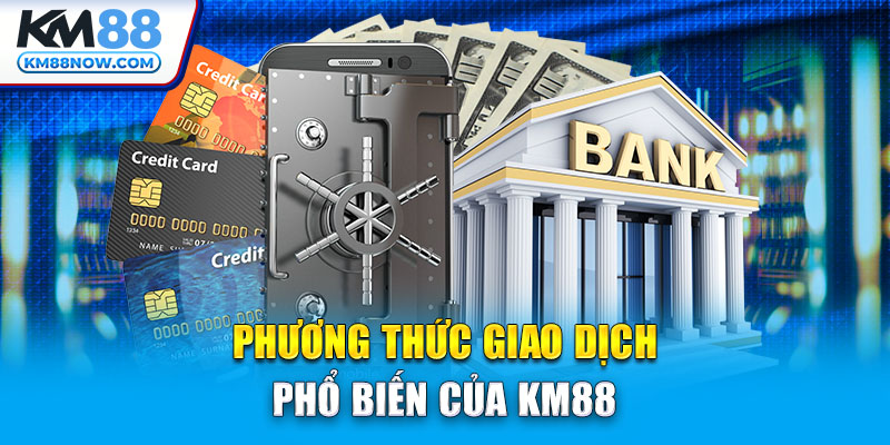 Phương thức giao dịch phổ biến của KM88